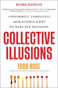 Title: Collective Illusions: Conformity, Complicity, and the Science of Why We Make Bad Decisions, Author: Todd Rose