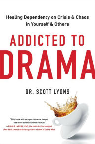 Title: Addicted to Drama: Healing Dependency on Crisis and Chaos in Yourself and Others, Author: Scott Lyons