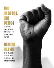 Title: No Justice, No Peace: From the Civil Rights Movement to Black Lives Matter, Author: Devin Allen