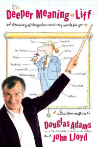 Title: The Deeper Meaning of Liff: A Dictionary of Things There Aren't Any Words for yet--But There Ought to Be, Author: Douglas Adams