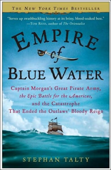 Empire of Blue Water: Captain Morgan's Great Pirate Army, the Epic Battle for the Americas, and the Catastrophe That Ended the Outlaws' Bloody Reign