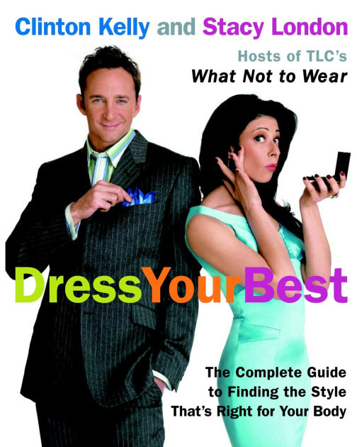 Dress Your Best The Complete Guide to Finding the Style That's Right for Your Body by Clinton