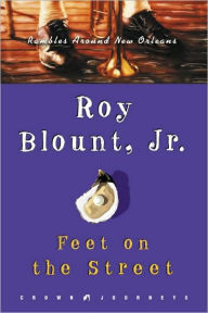 Title: Feet on the Street: Rambles around New Orleans, Author: Roy Blount Jr.