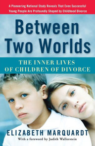 Title: Between Two Worlds: The Inner Lives of Children of Divorce, Author: Elizabeth Marquardt