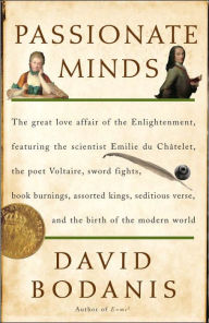 Passionate Minds: The Great Love Affair of the Enlightenment, Featuring the Scientist Emilie du Chatelet, the Poet Voltaire, Swordfights, Bookburnings, Assorted Kings, Seditiou