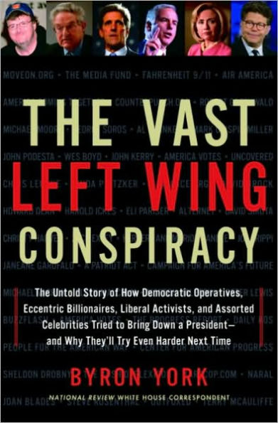 The Vast Left Wing Conspiracy: The Untold Story of How Democratic Operatives, Eccentric Billionaires, Liberal Activists, and Assorted Celebrities Tried to Bring Down a President--and Why They'll Try Even Harder Next Time