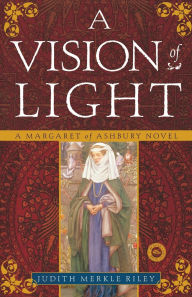 Title: A Vision of Light (Margaret of Ashbury Trilogy Series #1), Author: Judith Merkle Riley