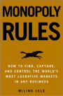 Monopoly Rules: How to Find, Capture, and Control the Most Lucrative Markets in Any Business