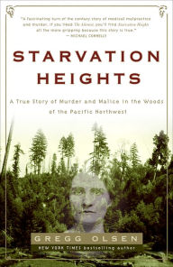 Title: Starvation Heights: A True Story of Murder and Malice in the Woods of the Pacific Northwest, Author: Gregg Olsen