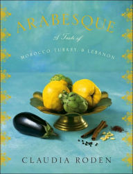 Title: Arabesque: A Taste of Morocco, Turkey, and Lebanon: A Cookbook, Author: Claudia Roden