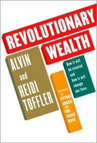 Title: Revolutionary Wealth: How It Will Be Created and How It Will Change Our Lives, Author: Alvin Toffler