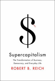 Supercapitalism: The Transformation of Business, Democracy, and Everyday Life