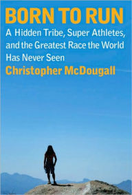 Title: Born to Run: A Hidden Tribe, Superathletes, and the Greatest Race the World Has Never Seen, Author: Christopher McDougall