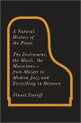 A Natural History of the Piano: The Instrument, the Music, the Musicians--from Mozart to Modern Jazz and Everything in Between