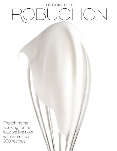 The Complete Robuchon: French Home Cooking for the Way We