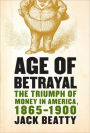 Age of Betrayal: The Triumph of Money in America, 1865-1900