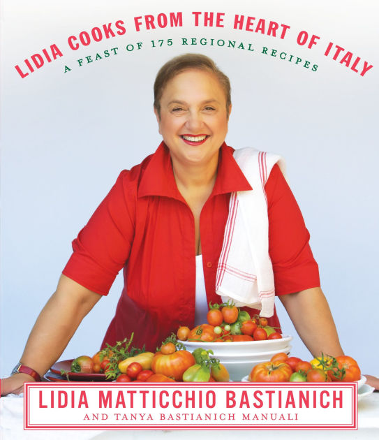 Lidia Cooks from the Heart of Italy A Feast of 175 Regional Recipes A Cookbook by Lidia