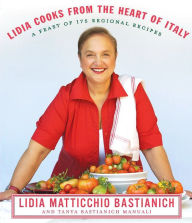 Title: Lidia Cooks from the Heart of Italy: A Feast of 175 Regional Recipes: A Cookbook, Author: Lidia Matticchio Bastianich