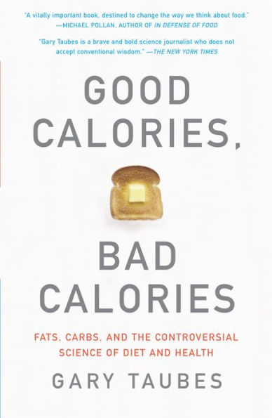 Good Calories, Bad Calories: Challenging the Conventional Wisdom on Diet, Weight, and Disease