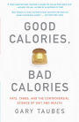 Good Calories, Bad Calories: Challenging the Conventional Wisdom on Diet, Weight, and Disease