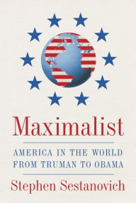 Title: Maximalist: America in the World from Truman to Obama, Author: Stephen Sestanovich
