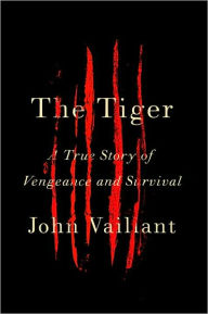 Title: The Tiger: A True Story of Vengeance and Survival, Author: John Vaillant