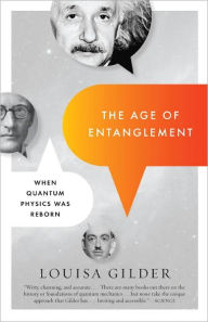 Title: The Age of Entanglement: When Quantum Physics Was Reborn, Author: Louisa Gilder