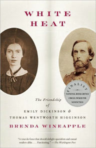 Title: White Heat: The Friendship of Emily Dickinson and Thomas Wentworth Higginson, Author: Brenda Wineapple