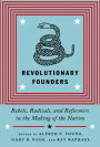 Revolutionary Founders: Rebels, Radicals, and Reformers in the Making of the Nation