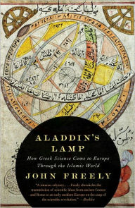 Title: Aladdin's Lamp: How Greek Science Came to Europe Through the Islamic World, Author: John Freely
