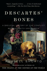 Title: Descartes' Bones: A Skeletal History of the Conflict Between Faith and Reason, Author: Russell Shorto
