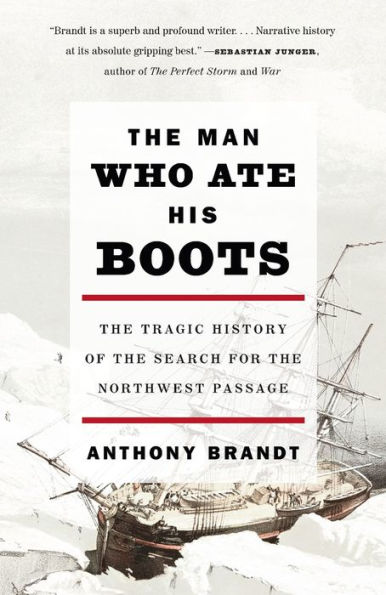 The Man Who Ate His Boots: The Tragic History of the Search for the Northwest Passage