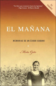 Title: El mañana / Finding Mañana: A Memoir of a Cuban Exodus: Memorias de un éxodo cubano, Author: Mirta Ojito