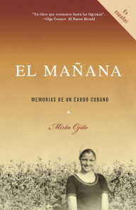 Title: El mañana / Finding Mañana: A Memoir of a Cuban Exodus: Memorias de un éxodo cubano, Author: Mirta Ojito
