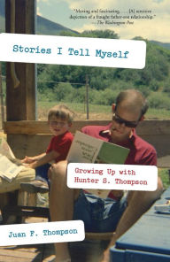 Title: Stories I Tell Myself: Growing Up with Hunter S. Thompson, Author: Juan F. Thompson