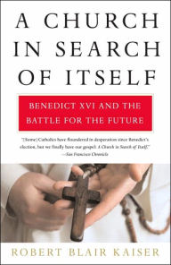 Title: Church in Search of Itself: Benedict XVI and the Battle for the Future, Author: Robert Blair Kaiser