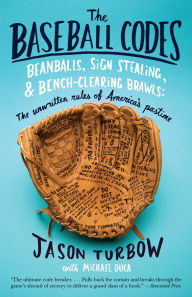 Title: The Baseball Codes: Beanballs, Sign Stealing, and Bench-Clearing Brawls: The Unwritten Rules of America's Pastime, Author: Jason Turbow