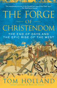 Title: The Forge of Christendom: The End of Days and the Epic Rise of the West, Author: Tom Holland