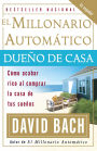 El Millonario automatico dueno de casa: Como acabar rico al comprar la vivienda de tus suenos