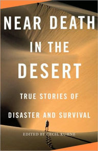 Title: Near Death in the Desert: True Stories of Disaster and Survival, Author: Cecil Kuhne