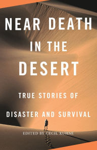 Title: Near Death in the Desert: True Stories of Disaster and Survival, Author: Cecil Kuhne