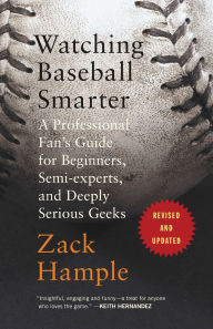 Title: Watching Baseball Smarter: A Professional Fan's Guide for Beginners, Semi-experts, and Deeply Serious Geeks, Author: Zack Hample