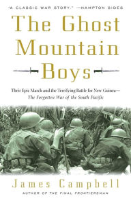 Title: The Ghost Mountain Boys: Their Epic March and the Terrifying Battle for New Guinea--The Forgotten War of the South Pacific, Author: James Campbell