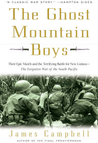 Title: The Ghost Mountain Boys: Their Epic March and the Terrifying Battle for New Guinea--The Forgotten War of the South Pacific, Author: James Campbell