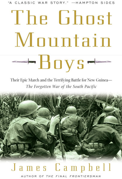 The Ghost Mountain Boys: Their Epic March and the Terrifying Battle for New Guinea--The Forgotten War of the South Pacific