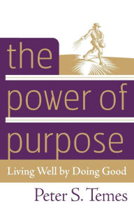 Title: The Power of Purpose: Living Well by Doing Good, Author: Peter S. Temes