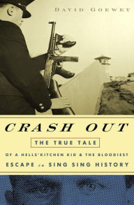 Title: Crash Out: The True Tale of a Hell's Kitchen Kid and the Bloodiest Escape in Sing Sing History, Author: David Goewey