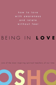 Title: Being in Love: How to Love with Awareness and Relate Without Fear, Author: Osho