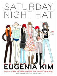 The Saturday Night Hat: Quick, Easy Hatmaking for the Downtown Girl