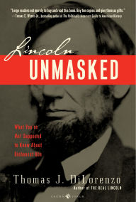 Title: Lincoln Unmasked: What You're Not Supposed to Know about Dishonest Abe, Author: Thomas J. Dilorenzo